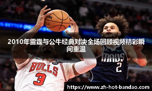 2010年雷霆与公牛经典对决全场回顾视频精彩瞬间重温