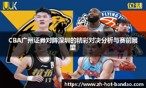 CBA广州证券对阵深圳的精彩对决分析与赛前展望