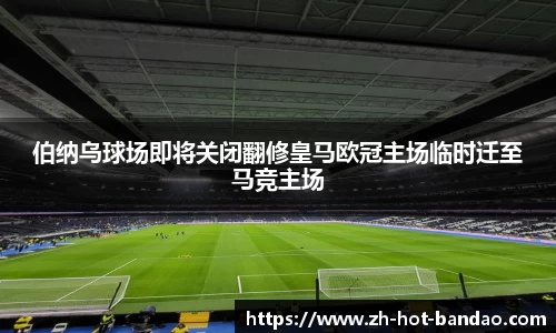 伯纳乌球场即将关闭翻修皇马欧冠主场临时迁至马竞主场