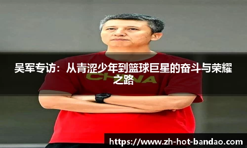 吴军专访：从青涩少年到篮球巨星的奋斗与荣耀之路