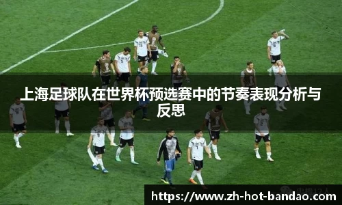 上海足球队在世界杯预选赛中的节奏表现分析与反思