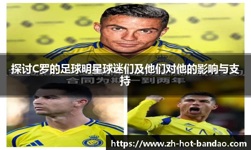 探讨C罗的足球明星球迷们及他们对他的影响与支持