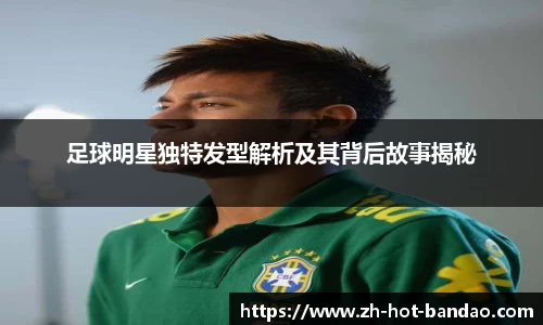 足球明星独特发型解析及其背后故事揭秘